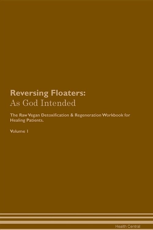 Reversing Floaters: As God Intended the Raw Vegan Plant-Based Detoxification & Regeneration Workbook for Healing Patients. Volume 1 (Paperback)