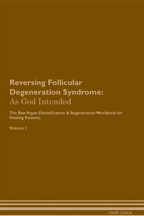 Reversing Follicular Degeneration Syndrome: As God Intended the Raw Vegan Plant-Based Detoxification & Regeneration Workbook for Healing Patients. Vol (Paperback)