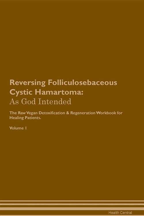 Reversing Folliculosebaceous Cystic Hamartoma: As God Intended the Raw Vegan Plant-Based Detoxification & Regeneration Workbook for Healing Patients. (Paperback)