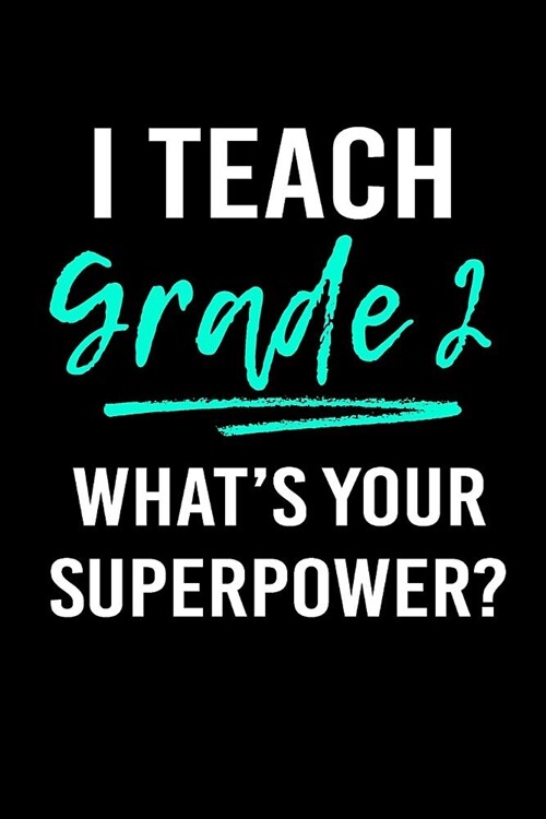 I Teach Grade 2 Whats Your Superpower?: Blank Lined Journal to Write in Teacher Notebook V1 (Paperback)