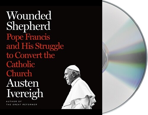 Wounded Shepherd: Pope Francis and His Struggle to Convert the Catholic Church (Audio CD)