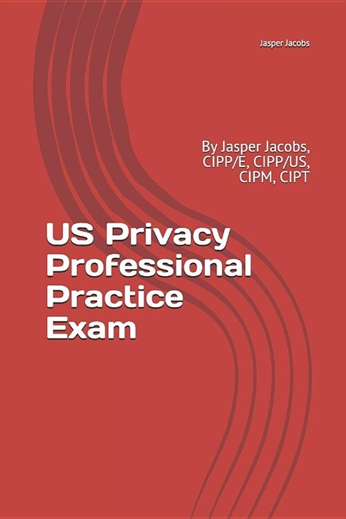 Us Privacy Professional Practice Exam: By Jasper Jacobs, Cipp/E, Cipp/Us, Cipm, Cipt (Paperback)