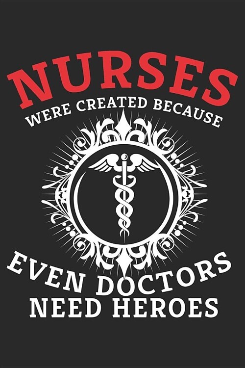 Nurses Because Even Doctors Need Heroes: Funny Nurse Journal Notebook Nursing Gift (6 X 9) (Paperback)
