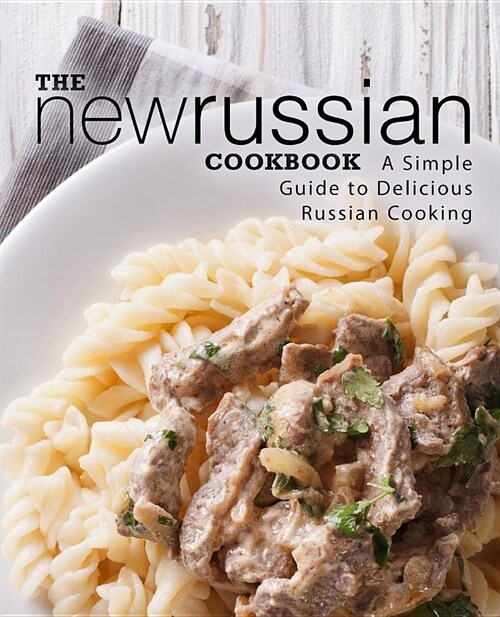 The New Russian Cookbook: A Simple Guide to Delicious Russian Cooking (2nd Edition) (Paperback)