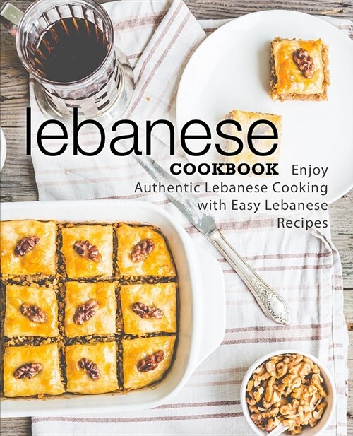 Lebanese Cookbook: Enjoy Authentic Lebanese Cooking with Easy Lebanese Recipes (2nd Edition) (Paperback)