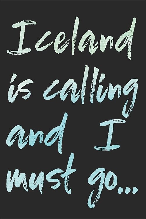 Iceland Is Calling and I Must Go...: Iceland Travel Adventure Blank Lined Journal for Nordic Sightseeing - 120 Pages - 6 X 9 Inches (Paperback)