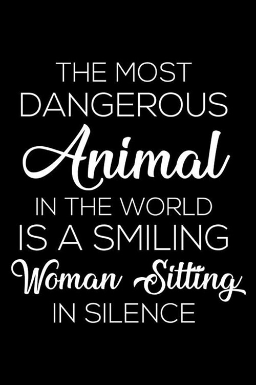 The Most Dangerous Animal in the World Is a Smiling Woman Sitting in Silence: 6x9 Notebook, Ruled, Funny Sarcastic Office Journal, Diary, Planner, Org (Paperback)