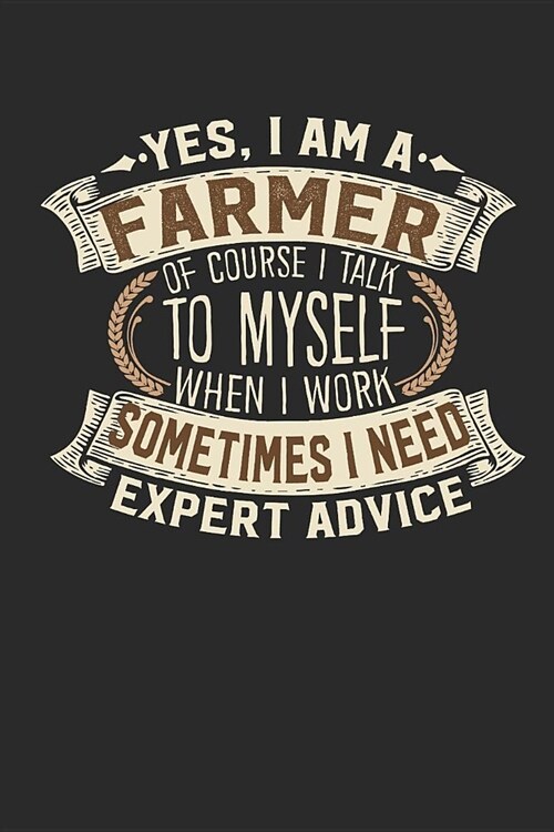 Yes, I Am a Farmer of Course I Talk to Myself When I Work Sometimes I Need Expert Advice: Farmer Notebook Farmer Journal Handlettering Logbook 110 Gra (Paperback)