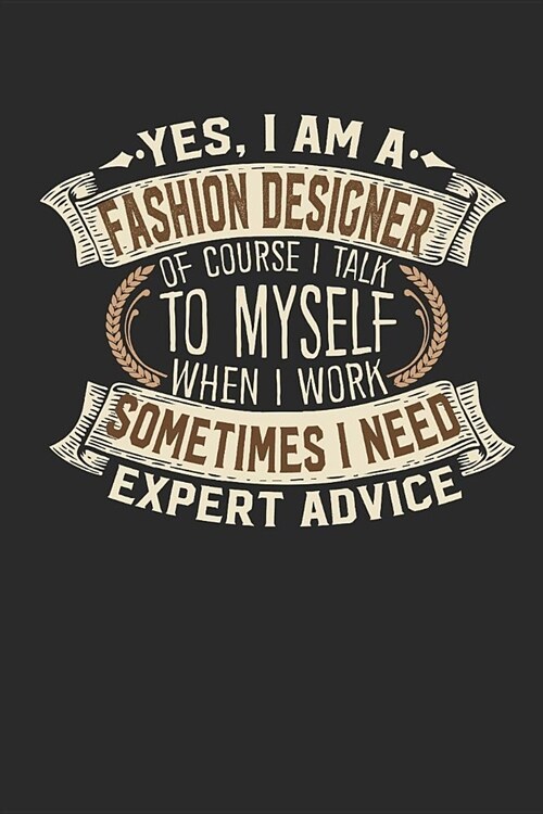 Yes, I Am a Fashion Designer of Course I Talk to Myself When I Work Sometimes I Need Expert Advice: Notebook Journal Handlettering Logbook 110 Lined P (Paperback)