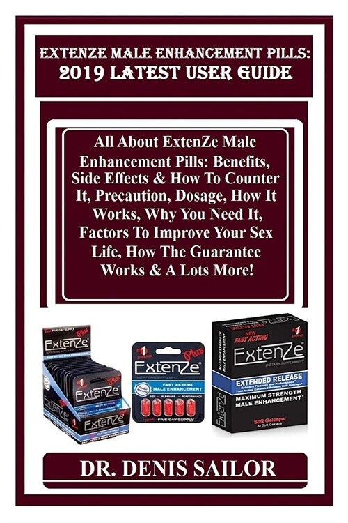 Extenze Male Enhancement Pills: 2019 Latest User Guide: All about Extenze Male Enhancement Pills: Benefits, Side Effects & How to Counter It, Precauti (Paperback)