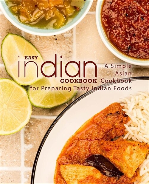 Easy Indian Cookbook: A Simple Asian Cookbook for Preparing Tasty Indian Foods (2nd Edition) (Paperback)