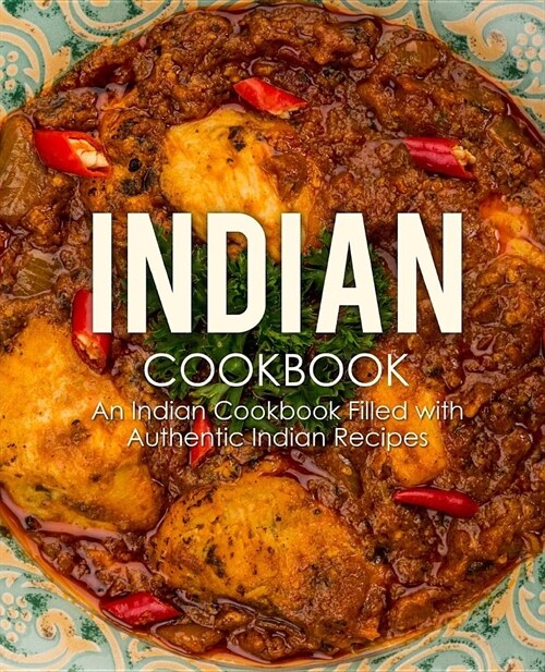 Indian Cookbook: An Indian Cookbook Filled with Authentic Indian Recipes (2nd Edition) (Paperback)