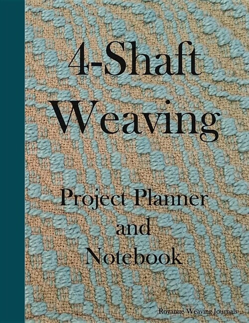 4-Shaft Weaving Project Planner and Notebook: A Journal for 25 Handwoven Textile Projects Created on Your 4-Shaft Loom - Large 8.5 X 11 Book. (Paperback)