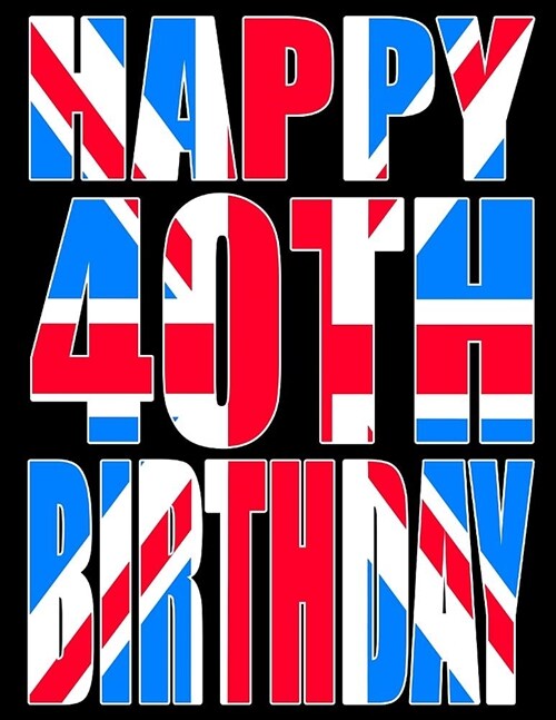 Happy 40th Birthday: Better Than a Birthday Card! Cool Union Jack Themed Birthday Book with 105 Lined Pages That Can Be Used as a Journal o (Paperback)
