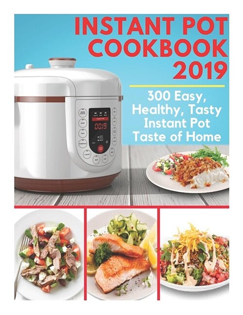 Instant Pot Cookbook 2019 - 300 Easy, Healthy, Tasty Instant Pot Taste of Home: Instant Pot Bible Cookbook, Instant Pot Dump Recipes, Fresh and Health (Paperback)