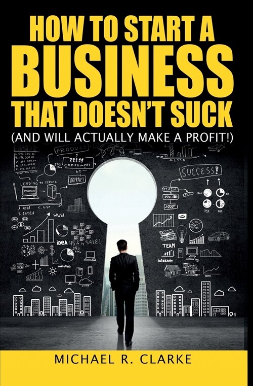 How to Start a Business That Doesnt Suck (and Will Actually Turn a Profit): The Ultimate, No-Nonsense Guide to Starting a Small Business (Paperback)