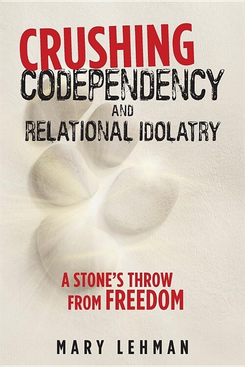 Crushing Codependency and Relational Idolatry: A Stones Throw from Freedom (Paperback)