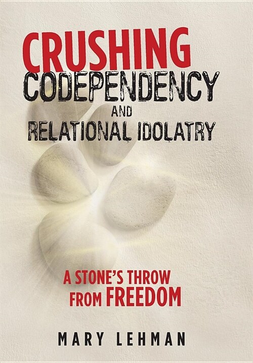 Crushing Codependency and Relational Idolatry: A Stones Throw from Freedom (Hardcover)