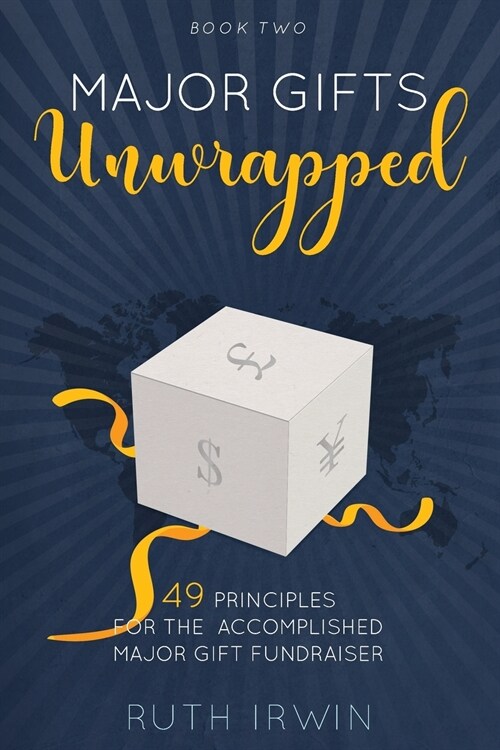 Major Gifts Unwrapped: 49 Principles for the Accomplished Major Gift Fundraiser (Paperback)