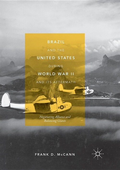 Brazil and the United States During World War II and Its Aftermath: Negotiating Alliance and Balancing Giants (Paperback)