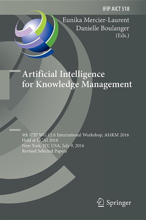 Artificial Intelligence for Knowledge Management: 4th Ifip Wg 12.6 International Workshop, Ai4km 2016, Held at Ijcai 2016, New York, Ny, Usa, July 9, (Paperback)