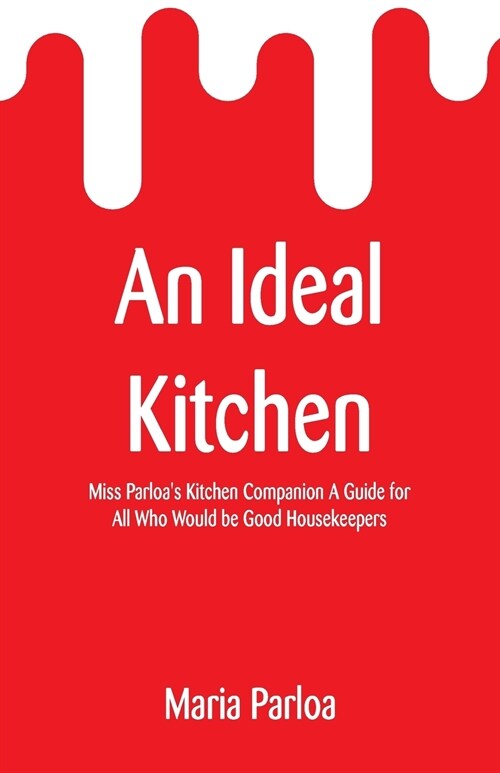 An Ideal Kitchen: Miss Parloas Kitchen Companion a Guide for All Who Would Be Good Housekeepers (Paperback)
