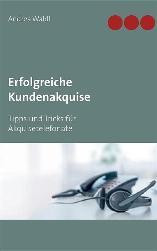 Erfolgreiche Kundenakquise: Tipps und Tricks f? Akquisetelefonate (Paperback)