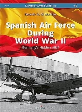 Spanish Air Force During World War II: Germanys Hidden Ally? (Hardcover)