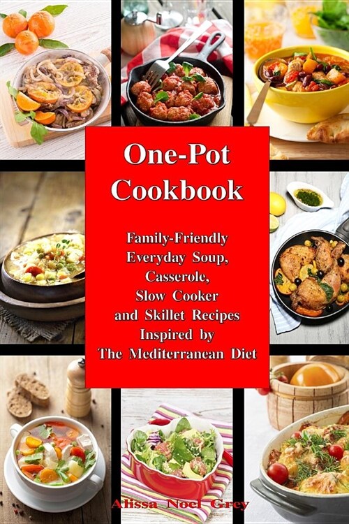 One-Pot Cookbook: Family-Friendly Everyday Soup, Casserole, Slow Cooker and Skillet Recipes Inspired by the Mediterranean Diet (Paperback)