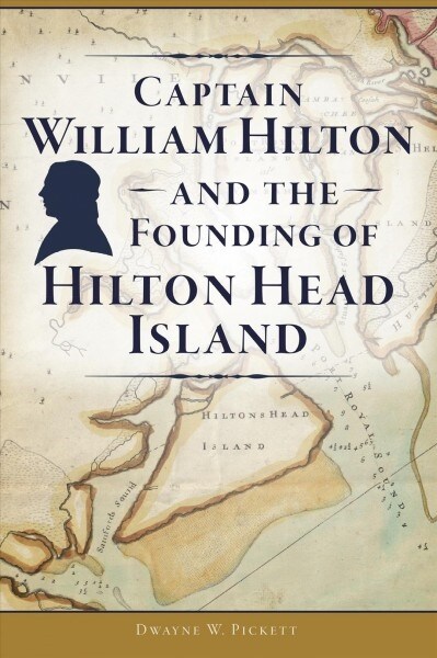 Captain William Hilton and the Founding of Hilton Head Island (Paperback)