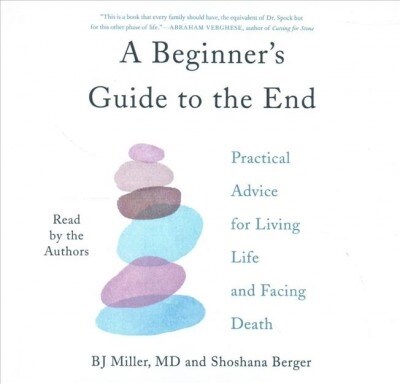 A Beginners Guide to the End: Practical Advice for Living Life and Facing Death (Audio CD)