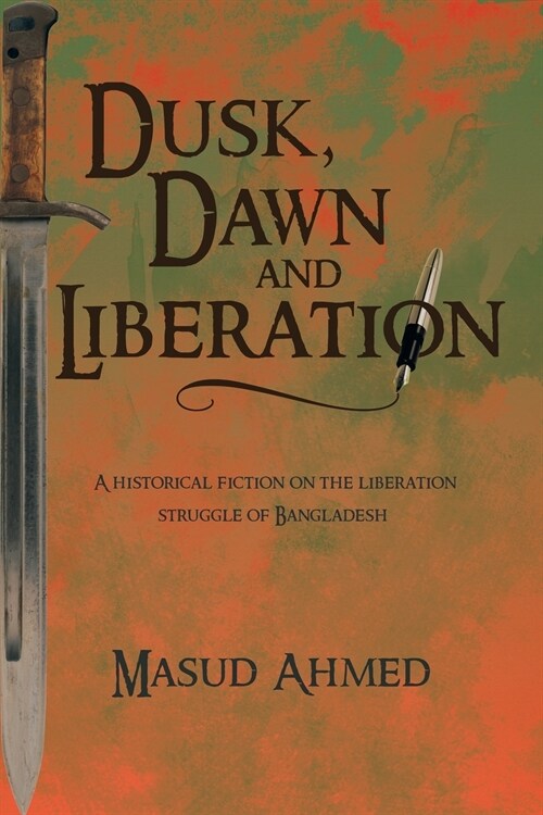 Dusk, Dawn and Liberation: A Historical Fiction on the Liberation Struggle of Bangladesh (Paperback)