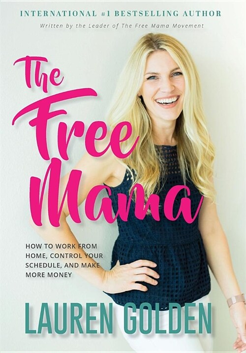 The Free Mama: How to Work from Home, Control Your Schedule, and Make More Money (Hardcover)