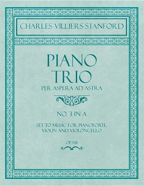 Piano Trio - Per Aspera Ad Astra - No.3 in a - Set to Music for Pianoforte, Violin and Violoncello - Op. 158 (Paperback)