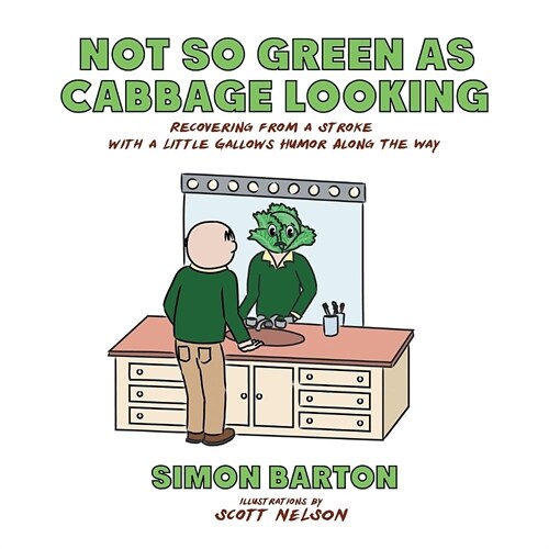 Not So Green as Cabbage Looking: Recovering from a Stroke with a Little Gallows Humor Along the Way (Paperback)
