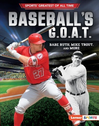 Baseballs G.O.A.T.: Babe Ruth, Mike Trout, and More (Library Binding)