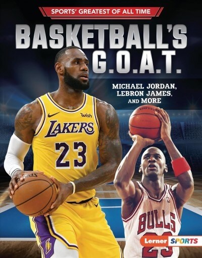 Basketballs G.O.A.T.: Michael Jordan, Lebron James, and More (Library Binding)