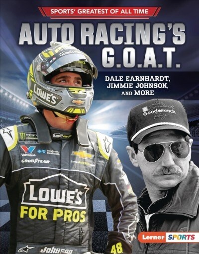 Auto Racings G.O.A.T.: Dale Earnhardt, Jimmie Johnson, and More (Library Binding)