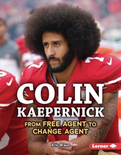 Colin Kaepernick: From Free Agent to Change Agent (Library Binding)