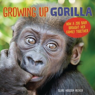 Growing Up Gorilla: How a Zoo Baby Brought Her Family Together (Library Binding)