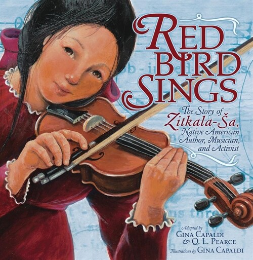 Red Bird Sings: The Story of Zitkala-Sa, Native American Author, Musician, and Activist (Paperback)