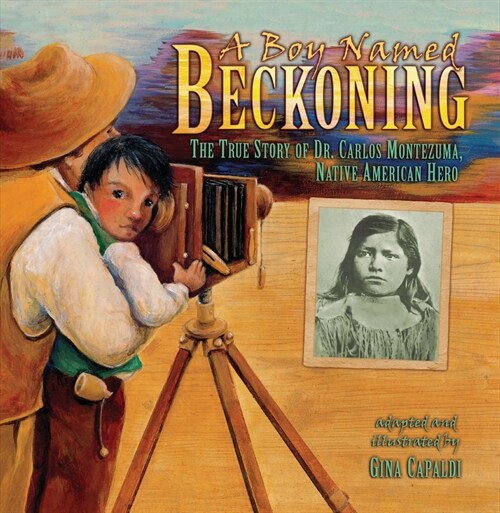 A Boy Named Beckoning: The True Story of Dr. Carlos Montezuma, Native American Hero (Paperback)