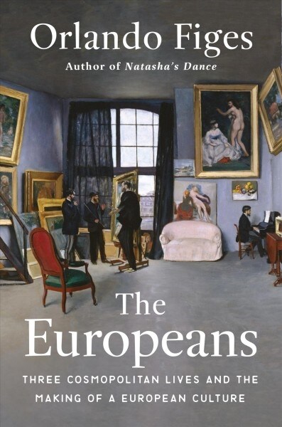 The Europeans: Three Lives and the Making of a Cosmopolitan Culture (Hardcover)
