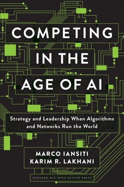 Competing in the Age of AI: Strategy and Leadership When Algorithms and Networks Run the World (Hardcover)