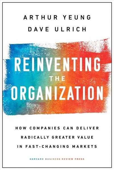 Reinventing the Organization: How Companies Can Deliver Radically Greater Value in Fast-Changing Markets (Hardcover)