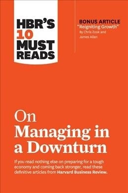 Hbrs 10 Must Reads on Managing in a Downturn (with Bonus Article Reigniting Growth by Chris Zook and James Allen) (Paperback)