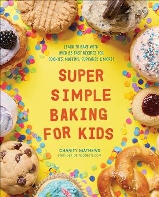 Super Simple Baking for Kids: Learn to Bake with Over 55 Easy Recipes for Cookies, Muffins, Cupcakes and More! (Paperback)