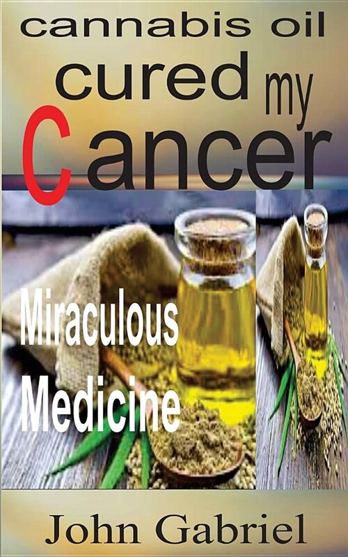 Cannabis Oil Cured My Cancer: Miracle Medicine (Paperback)