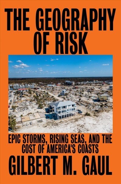 The Geography of Risk: Epic Storms, Rising Seas, and the Cost of Americas Coasts (Hardcover)