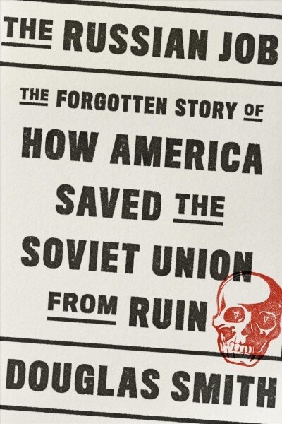 The Russian Job: The Forgotten Story of How America Saved the Soviet Union from Ruin (Hardcover)